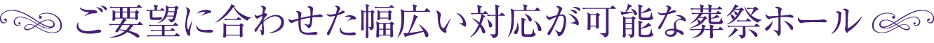 ご要望に合わせた幅広い対応が可能な葬祭ホール