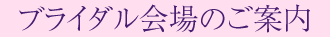 ブライダル会場のご案内