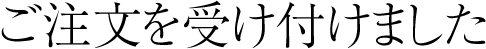 ご注文を受け付けました